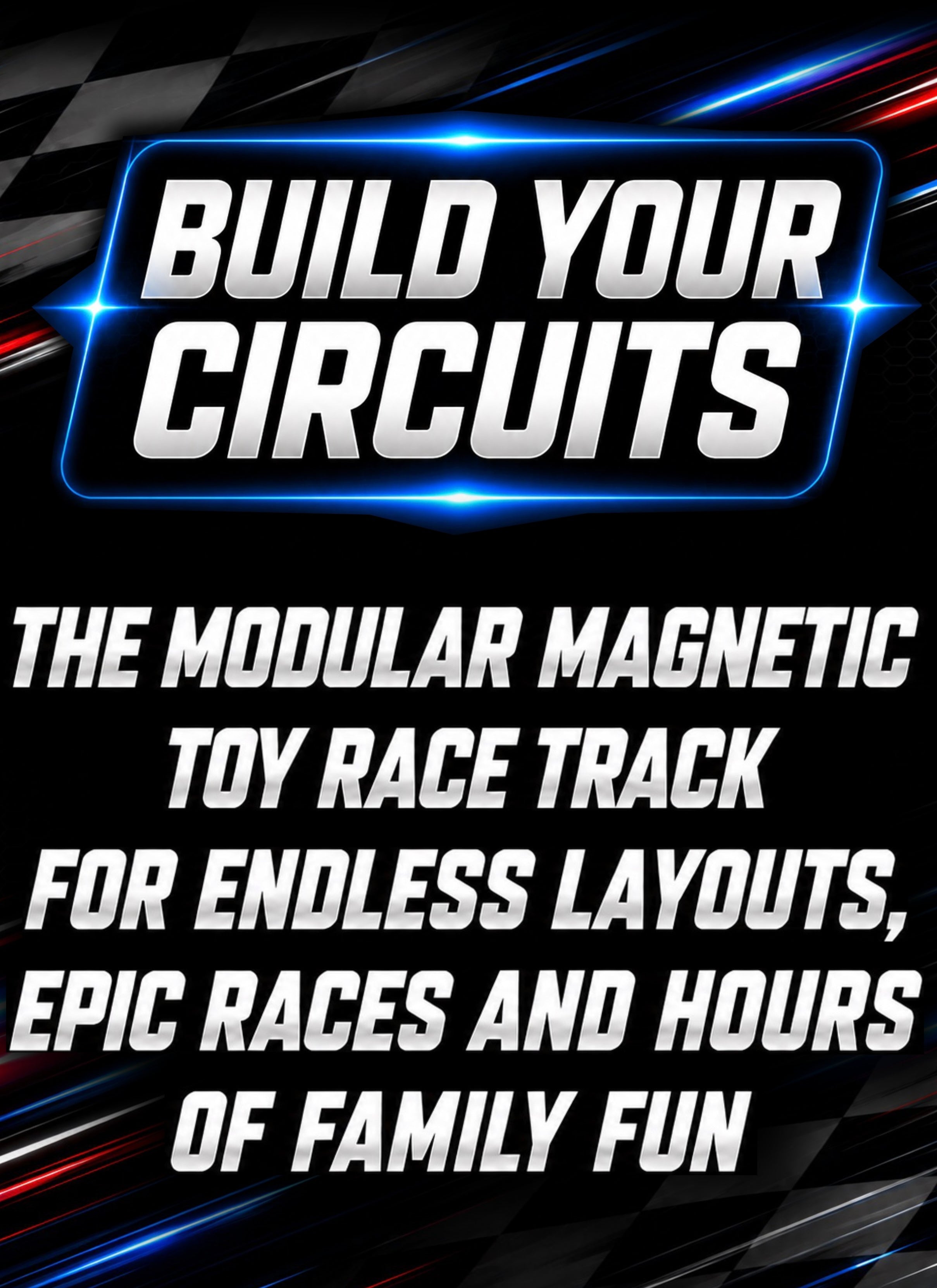 Promotional graphic for a modular magnetic toy race track, featuring bold white text reading 'BUILD YOUR CIRCUITS' and 'THE MODULAR MAGNETIC TOY RACE TRACK FOR ENDLESS LAYOUTS, EPIC RACES AND HOURS OF FAMILY FUN' on a dark racing-themed background with blue light effects.